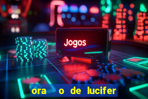 ora  o de lucifer para ganhar na mega sena